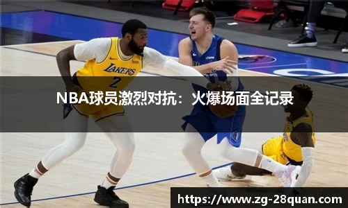 NBA球员激烈对抗：火爆场面全记录