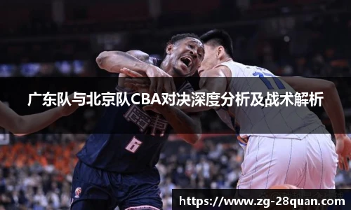 广东队与北京队CBA对决深度分析及战术解析