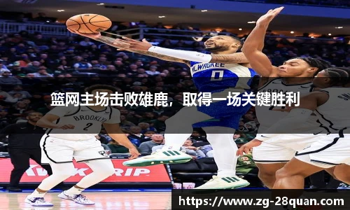 篮网主场击败雄鹿，取得一场关键胜利
