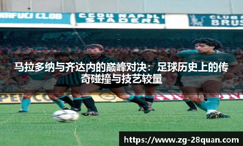 马拉多纳与齐达内的巅峰对决：足球历史上的传奇碰撞与技艺较量