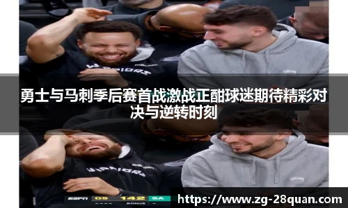 勇士与马刺季后赛首战激战正酣球迷期待精彩对决与逆转时刻