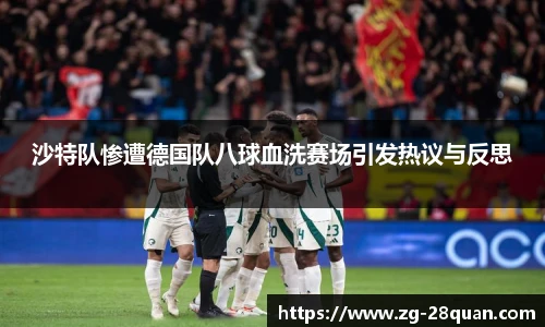 沙特队惨遭德国队八球血洗赛场引发热议与反思